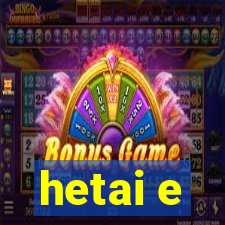 hetai e